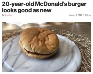 2020年にはアメリカで、20年前のマクドナルドのハンバーガーがまるで出来立てのようだと話題になった。バンズに挟んであるパテもカビや腐敗なども全く進んでいなかった（『New York Post　「20-year-old McDonald’s burger looks good as new」（KUTV 2 News Salt Lake City/YouTube）』より）